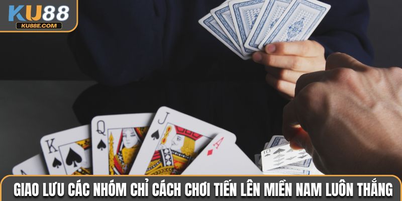 Giao lưu các nhóm chỉ cách chơi Tiến Lên Miền Nam luôn thắng