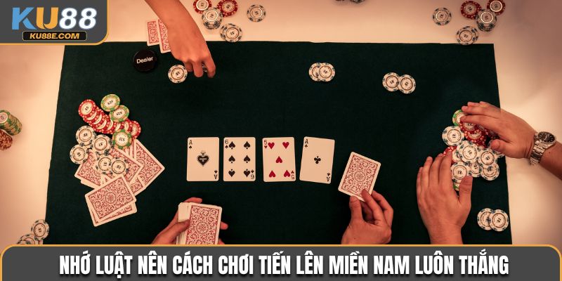 Nhớ luật nên cách chơi Tiến Lên Miền Nam luôn thắng