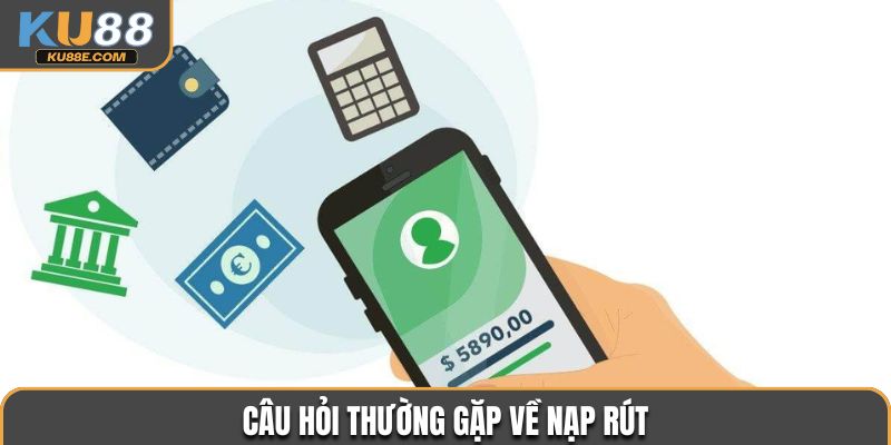 Câu hỏi thường gặp về nạp rút