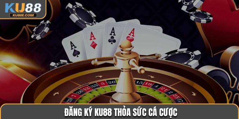 Đăng ký Ku88 thỏa sức cá cược