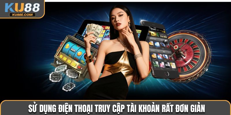 Sử dụng điện thoại truy cập tài khoản rất đơn giản
