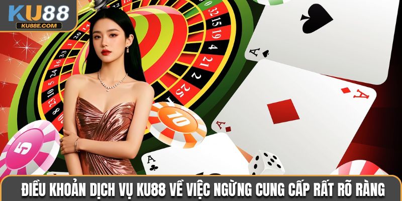 Điều khoản dịch vụ Ku88 về việc ngừng cung cấp rất rõ ràng