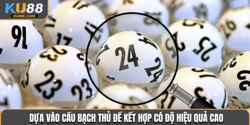 Dựa vào cầu bạch thủ để kết hợp có độ hiệu quả cao