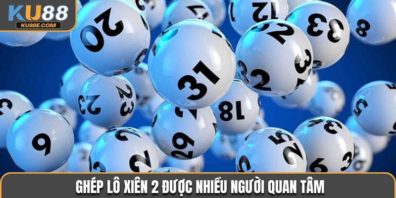 Ghép lô xiên 2 được nhiều người quan tâm