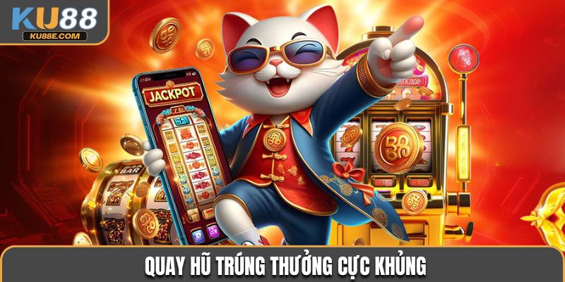 Quay hũ trúng thưởng cực khủng