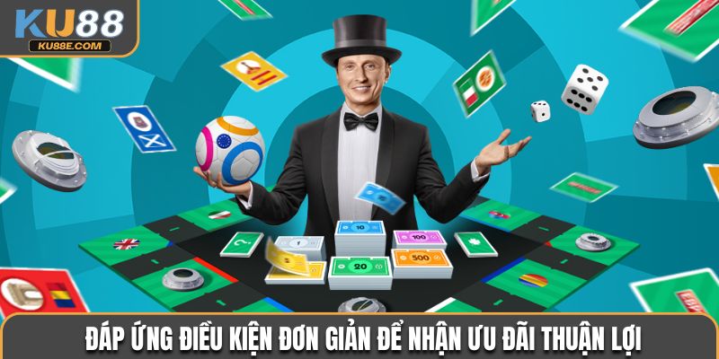 Đáp ứng điều kiện đơn giản để nhận ưu đãi thuận lợi