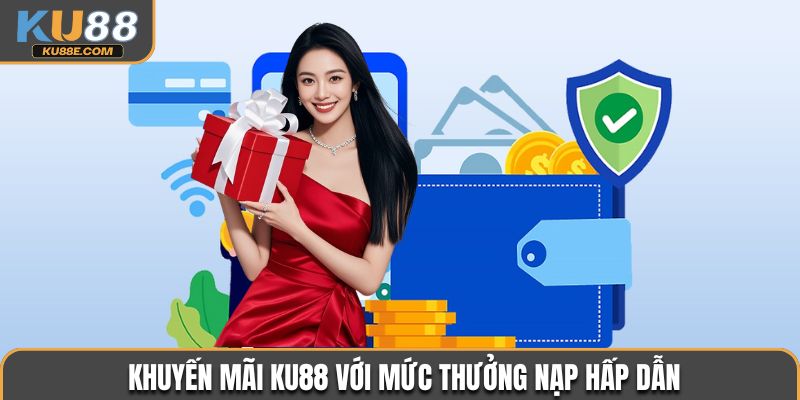 Khuyến mãi Ku88 với mức thưởng nạp hấp dẫn