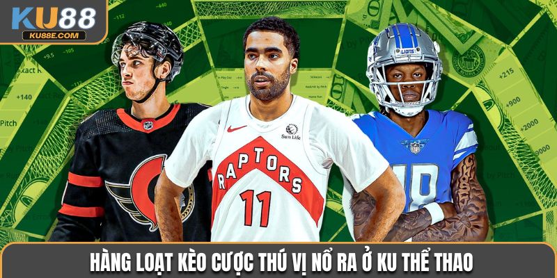 Hàng loạt kèo cược thú vị nổ ra ở KU thể thao