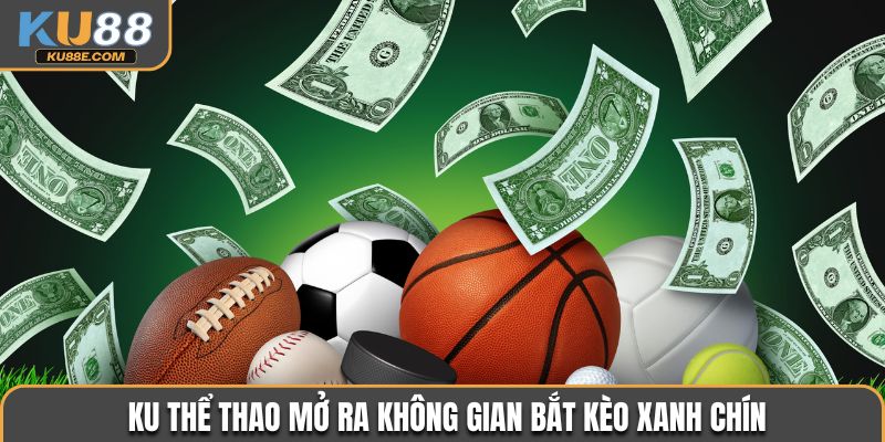 KU thể thao mở ra không gian bắt kèo xanh chín