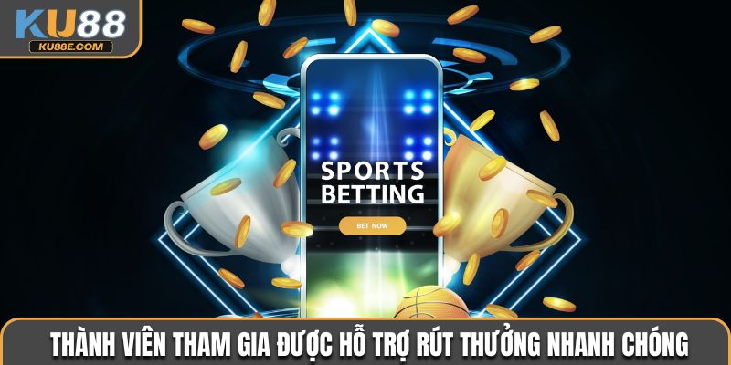 Thành viên tham gia được hỗ trợ rút thưởng nhanh chóng