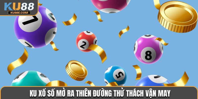 KU xổ số mở ra thiên đường thử thách vận may