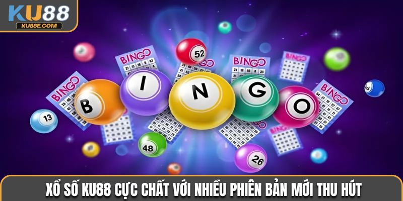 Xổ số cực chất với nhiều phiên bản mới thu hút