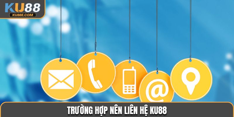 Trường hợp nên liên hệ Ku88