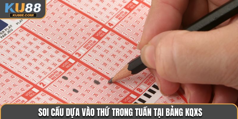 Soi cầu dựa vào thứ trong tuần tại bảng KQXS