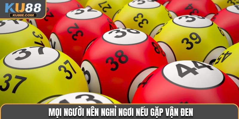 Mọi người nên nghỉ ngơi nếu gặp vận đen