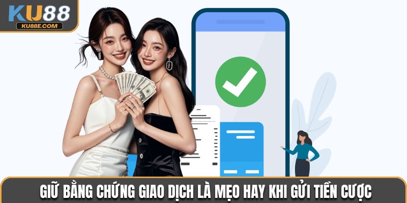 Giữ bằng chứng giao dịch là mẹo hay khi gửi tiền cược