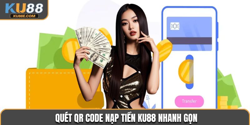 Quét QR code nạp tiền Ku88 nhanh gọn