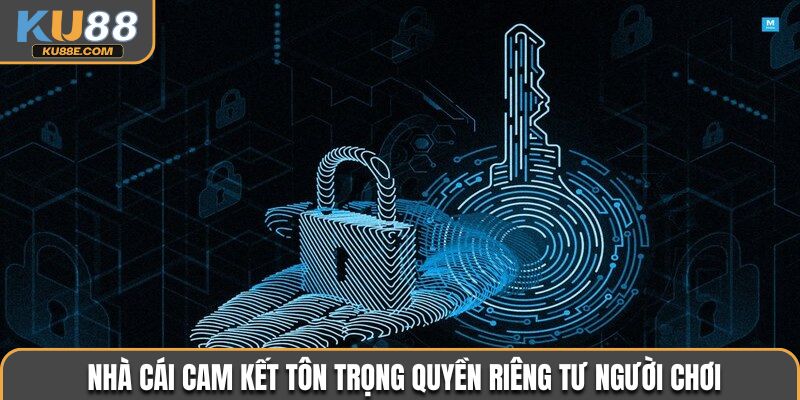 Nhà cái cam kết tôn trọng quyền riêng tư người chơi