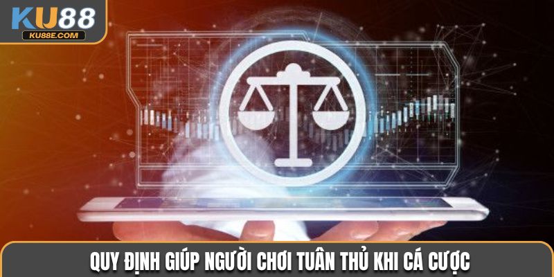 Quy định giúp người chơi tuân thủ khi cá cược