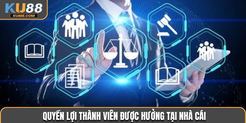 Quyền lợi thành viên được hưởng tại nhà cái