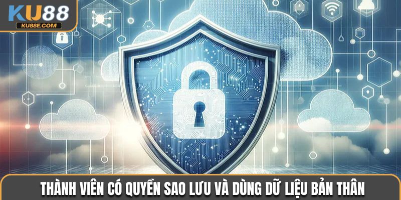 Thành viên có quyền sao lưu và dùng dữ liệu bản thân