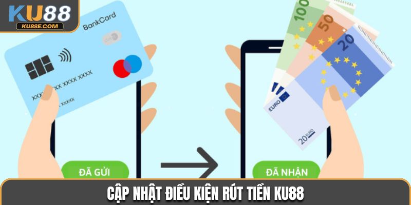 Cập nhật điều kiện rút tiền Ku88
