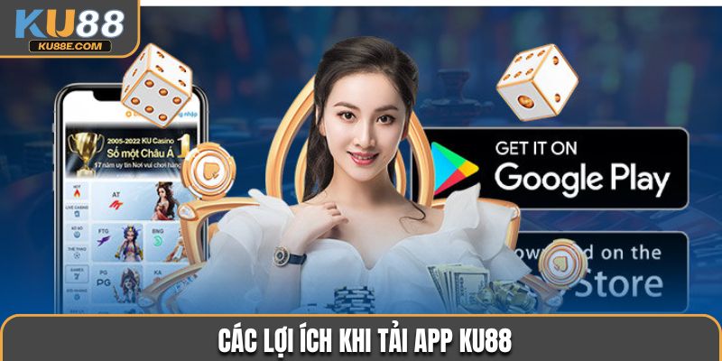 Các lợi ích khi tải app Ku88