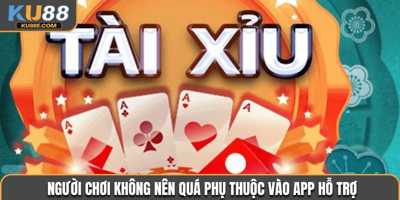 Người chơi không nên quá phụ thuộc vào app hỗ trợ