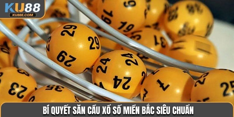 Bí quyết săn cầu xổ số miền Bắc siêu chuẩn