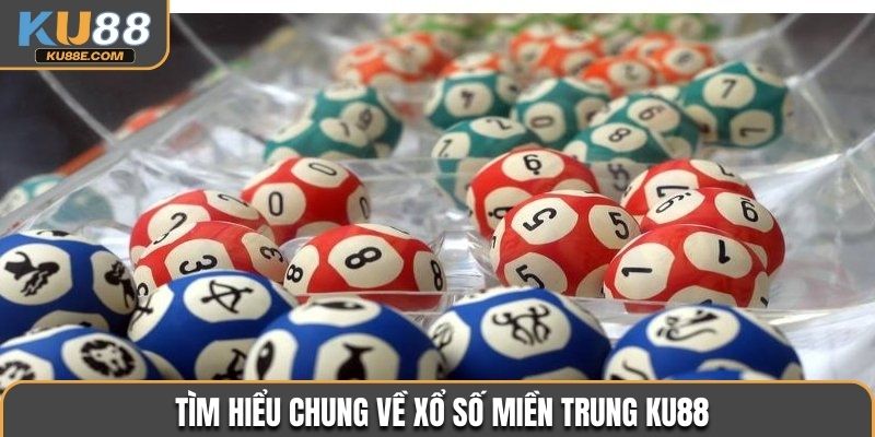 Tìm hiểu chung về xổ số miền Trung Ku88